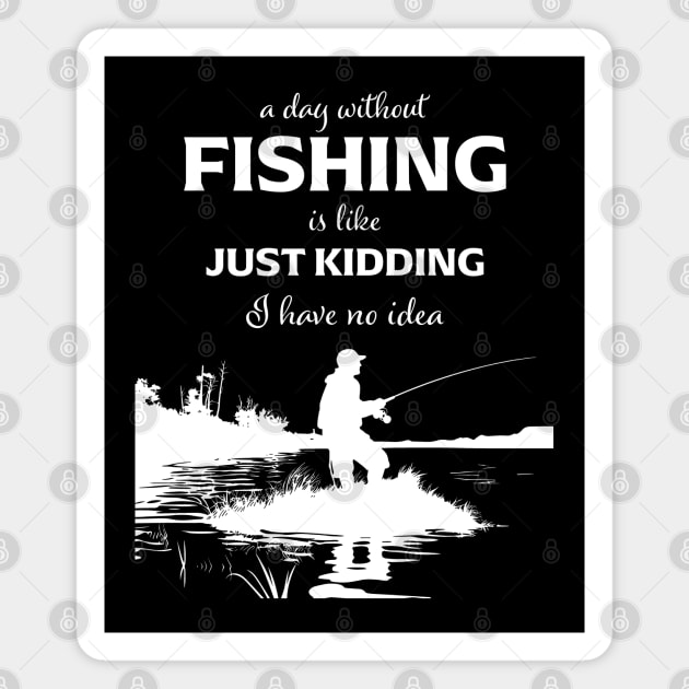 A Day Without Fishing Is Like Just Kidding I Have No Idea Magnet by PaulJus